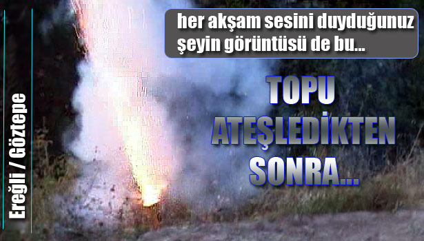 TOP ATEŞLENİYOR... ZEYTİNLE ORUÇ AÇILIYOR...