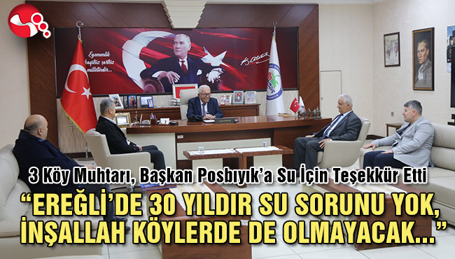 “EREĞLİ’DE 30 YILDIR SU SORUNU YOK, KÖYLERDE DE OLMAYACAK”