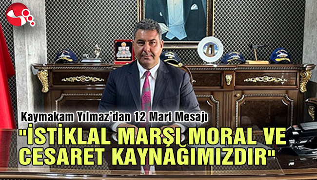 "İSTİKLAL MARŞI MORAL VE CESARET KAYNAĞIMIZDIR"