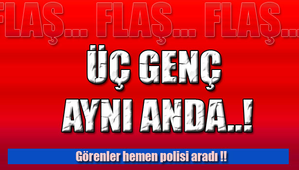 ÜÇ GENÇ HAYATINI KAYBETTİ
