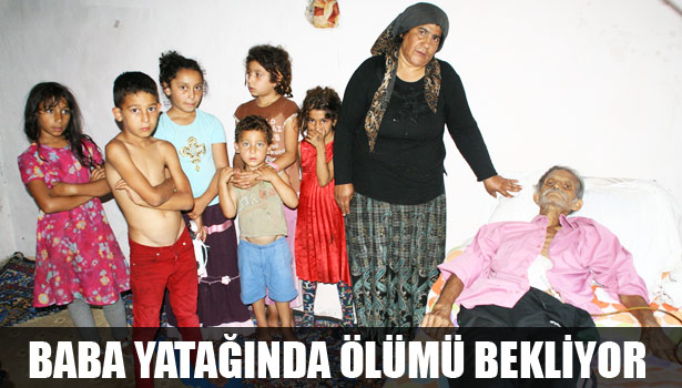 YEDİ ÇOCUKLU BABA YATAĞINDA ÖLÜMÜ BEKLİYOR