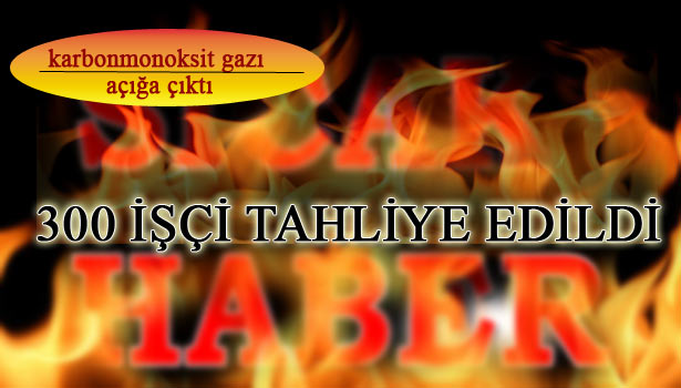 TTK'DA ÇIKAN YANGINDA 300 İŞÇİ TAHLİYE EDİLDİ