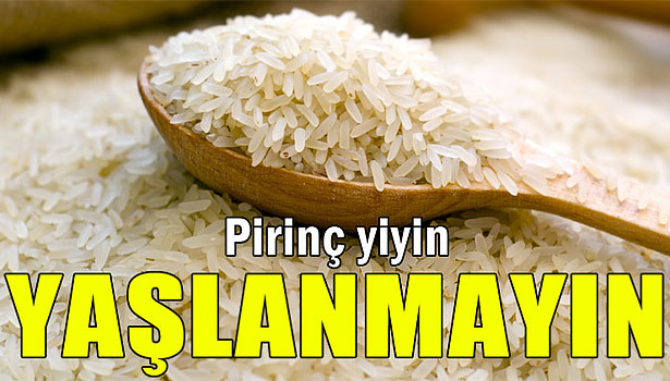 PİRİNÇ YAŞLANMAYI ÖNLÜYOR