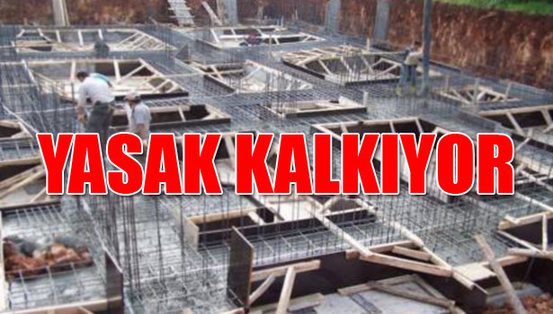 İNŞAAT YASAĞI KALKIYOR
