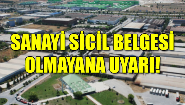 SANAYİ SİCİL BELGESİ OLMAYANA UYARI GELDİ