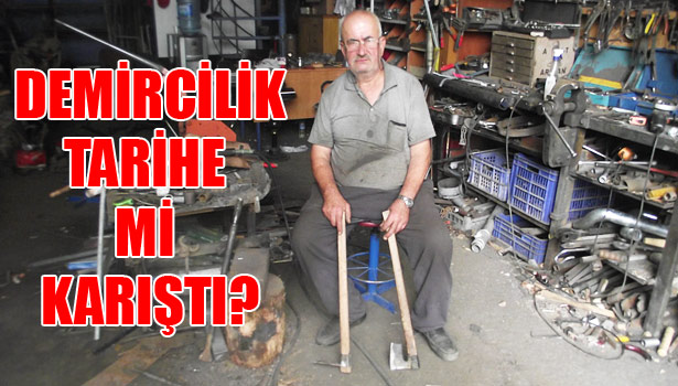 SOĞUK VE SICAK DEMİRCİLİĞİ TARİHE KARIŞIYOR
