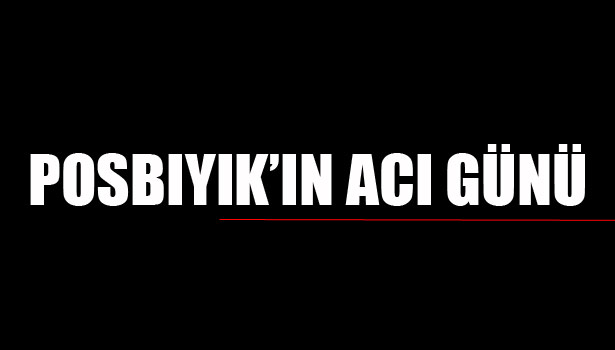 BAŞKAN POSBIYIK'IN ACI GÜNÜ