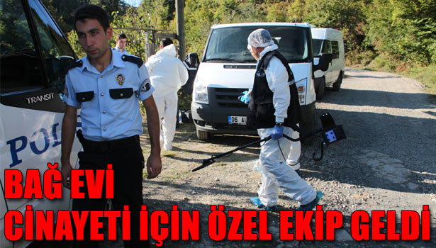 CİNAYETİ ÇÖZMEK İÇİN ANKARA'DAN ÖZEL EKİP GELDİ