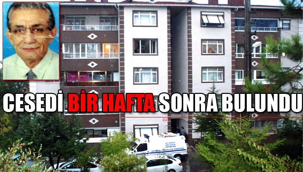 YAŞLI ADAMIN CESEDİ BİR HAFTA SONRA BULUNDU