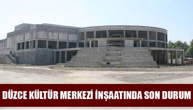 DÜZCE KÜLTÜR MERKEZİ YAPILACAK MI?
