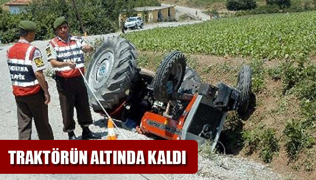 TRAKTÖRÜN ALTINDA KALDI