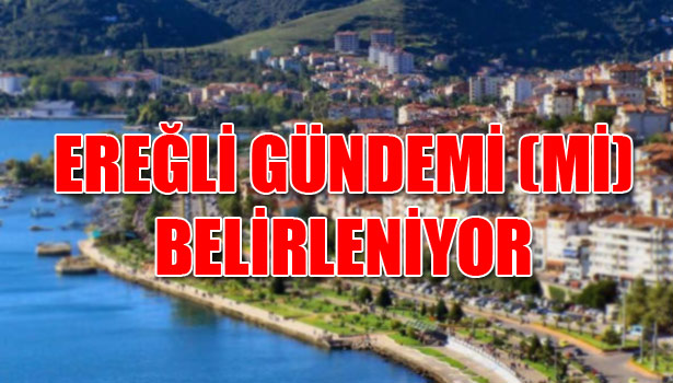 KDZ.EREĞLİ GÜNDEMİNİ Mİ KONUŞTULAR?