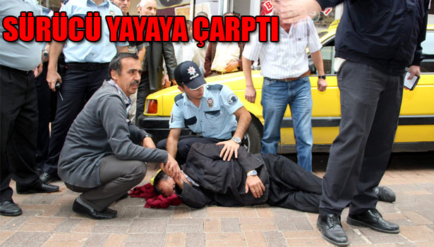 SÜRÜCÜ YAYAYA ÇARPTI