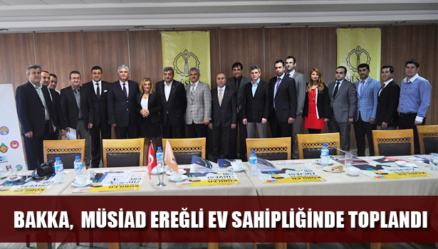 BAKKA, MÜSİAD EREĞLİ EV SAHİPLİĞİNDE TOPLANDI
