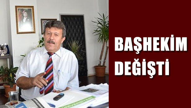 BAŞHEKİM DEĞİŞTİ