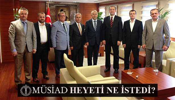 MÜSİAD HEYETİ NE İSTEDİ?