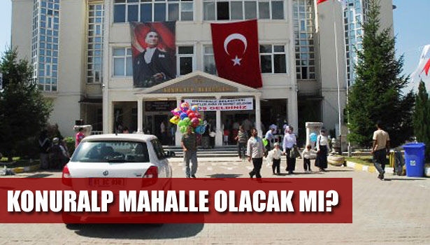 KONURALP MAHALLE OLACAK MI?