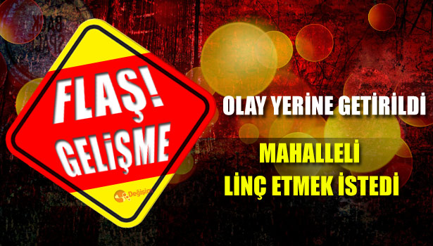 KEŞİF SIRASINDA MAHALLELİ ZANLIYI LİNÇ ETMEK İSTEDİ