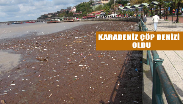 KARADENİZ ÇÖP DENİZİ OLDU
