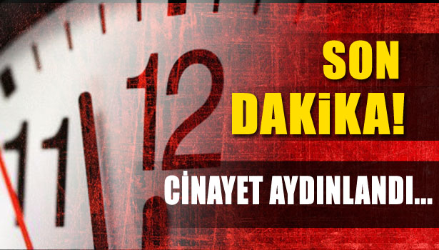 CİNAYET AYDINLANDI...