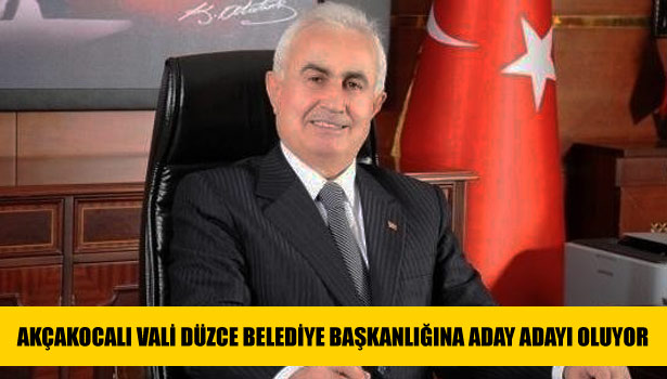 AKÇAKOCALI VALİ DÜZCE BELEDİYE BAŞKANLIĞINA ADAY ADAYI OLUYOR