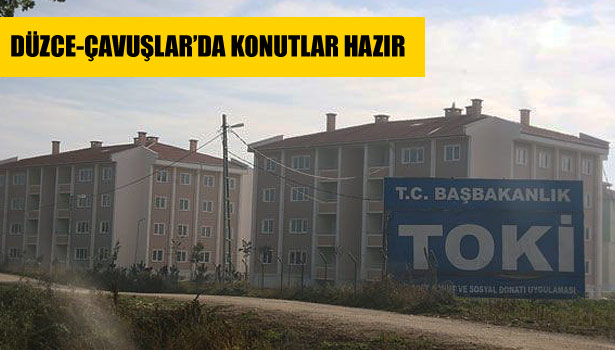 DÜZCE-ÇAVUŞLAR'DA KONUTLAR HAZIR