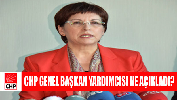 CHP GENEL BAŞKAN YARDIMCISI NE AÇIKLADI?