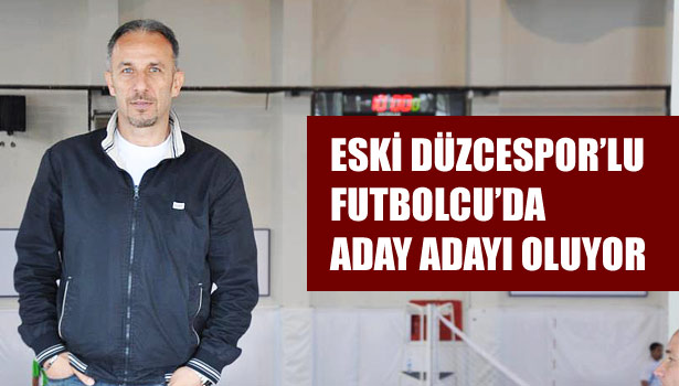ESKİ DÜZCESPOR'LU FUTBOLCU'DA ADAY ADAYI OLUYOR