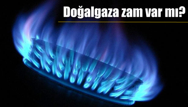 DOĞALGAZA ZAM VAR MI?