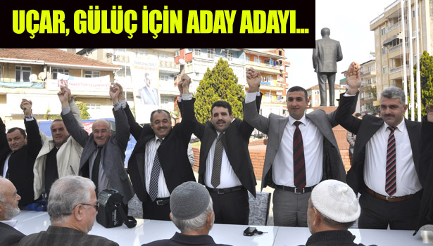 UÇAR,GÜLÜÇ İÇİN ADAY ADAYI...