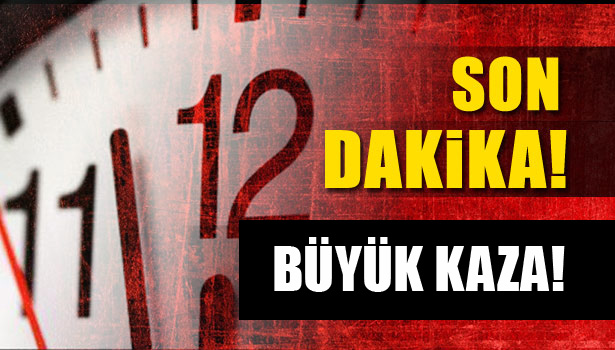 BÜYÜK KAZA VE AĞIR BİLANÇO