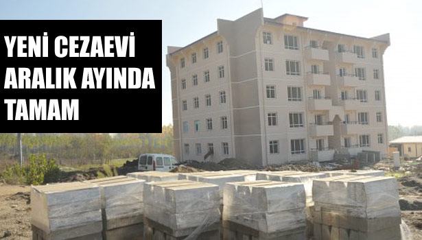 YENİ CEZAEVİ ARALIK AYINDA TAMAM
