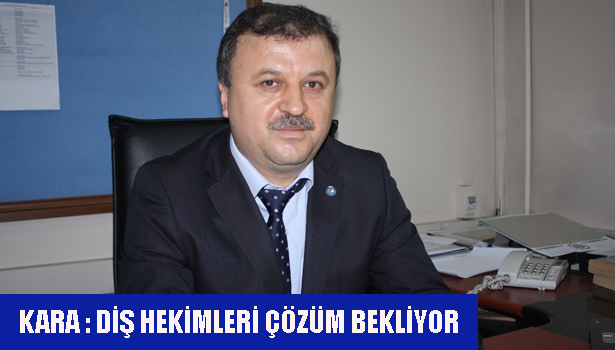 SAĞLIK SEN ZONGULDAK BŞK.KARA:"DİŞ HEKİMLERİ ÇÖZÜM BEKLİYOR..."