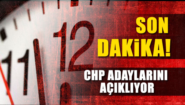 CHP ADAYLARINI AÇIKLIYOR
