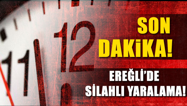 EREĞLİ'DE SİLAHLI YARALAMA