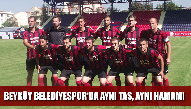 BEYKÖY BELEDİYESPOR'DA AYNI TAS, AYNI HAMAM!