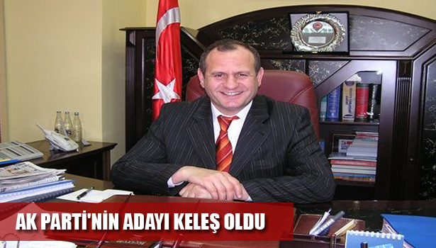 AK PARTİ'NİN ADAYI MEHMET KELEŞ OLDU