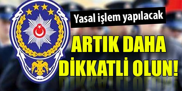 ARTIK DAHA DİKKATLİ OLUN!