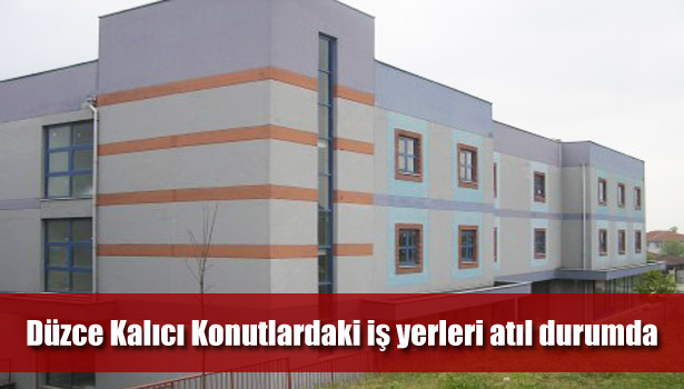 DÜZCE KALICI KONUTLARDAKİ İŞ YERLERİ ATIL DURUMDA