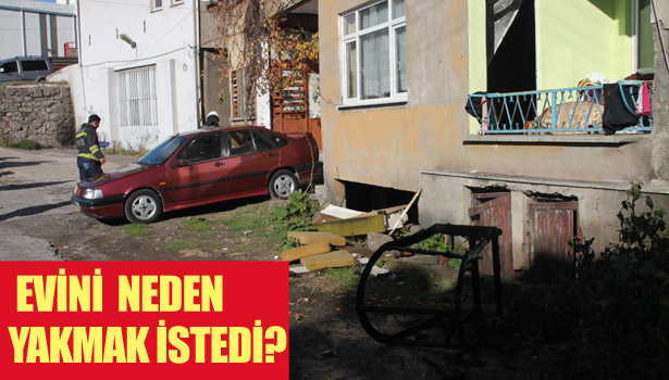 EVİNİ NEDEN YAKMAK İSTEDİ?