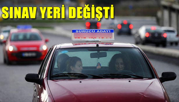 SÜRÜCÜ ADAYLARININ SINAV YERİ DEĞİŞTİ