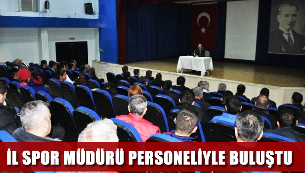 İL SPOR MÜDÜRÜ PERSONELİYLE BULUŞTU
