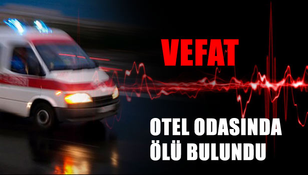 OTEL ODASINDA ÖLÜ BULUNDU