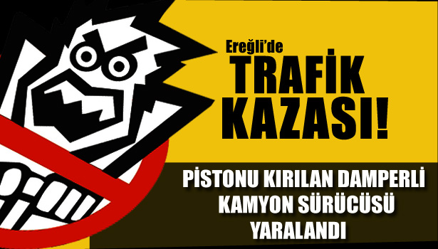 PİSTONU KIRILAN DAMPERLİ KAMYON SÜRÜCÜSÜ YARALANDI