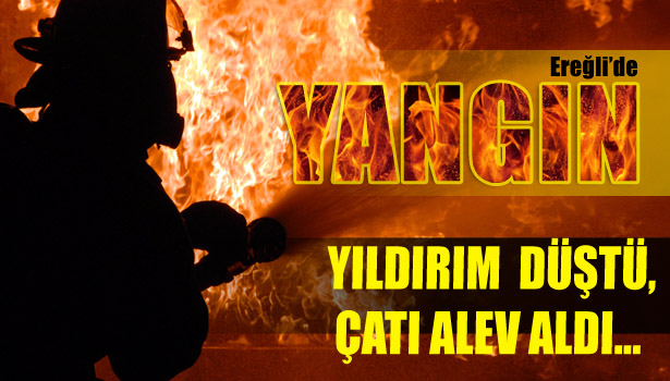 YILDIRIM DÜŞTÜ,ÇATI ALEV ALDI