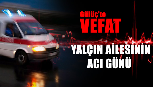 YALÇIN AİLESİNİN ACI GÜNÜ