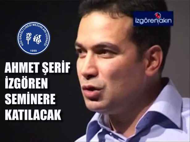 AHMET ŞERİF İZGÖREN SEMİNERE KATILACAK