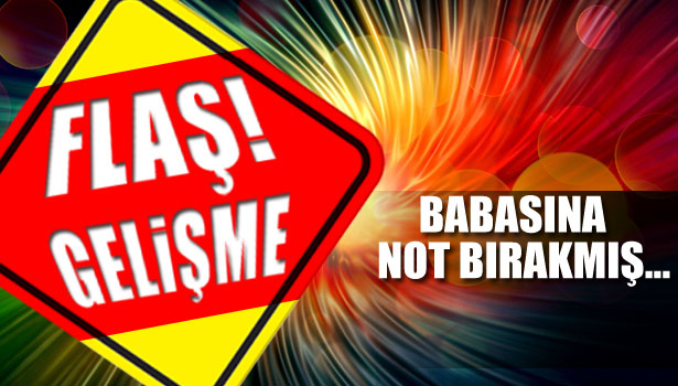 BABASINA NOT BIRAKMIŞ...