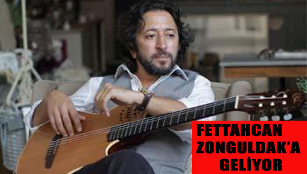 FETTAHCAN ZONGULDA'A GELİYOR