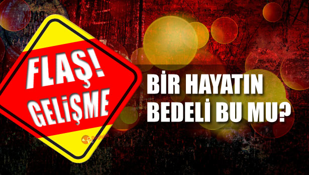 "27 YAŞINDAKİ BİR GENCİN BEDELİ 215 BİN LİRAYMIŞ"